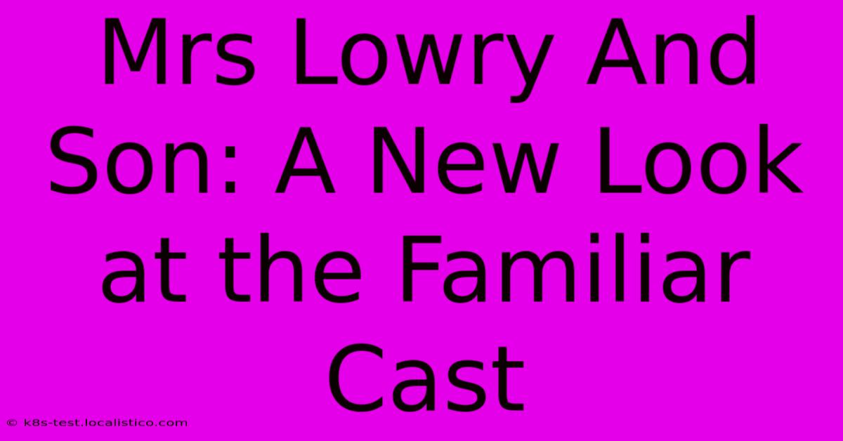 Mrs Lowry And Son: A New Look At The Familiar Cast