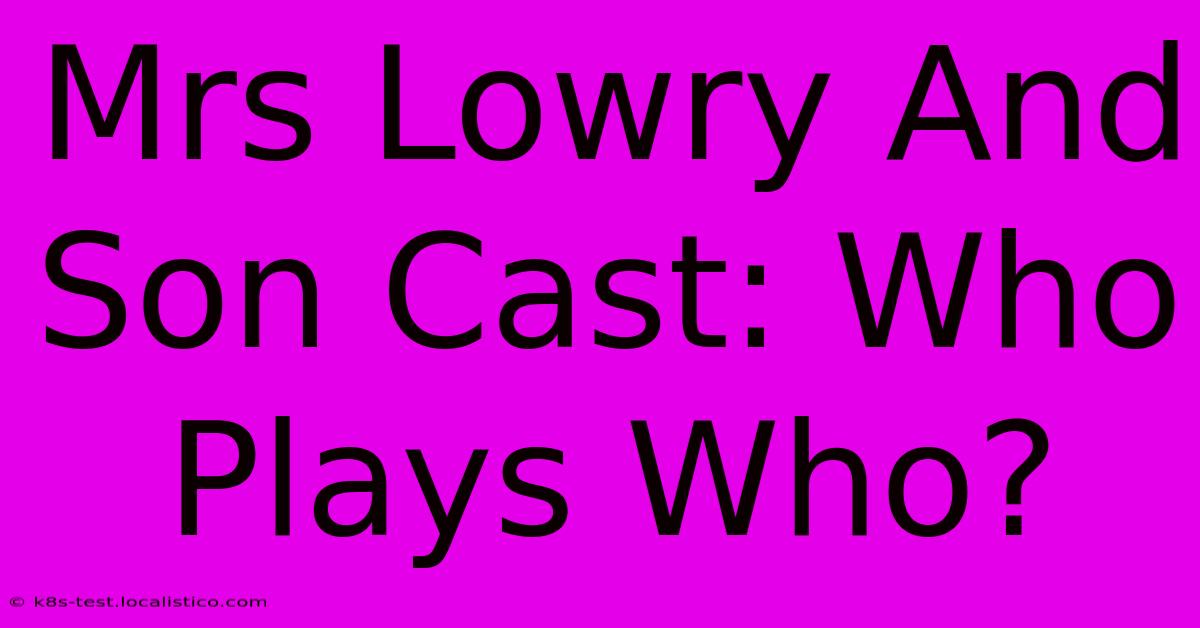 Mrs Lowry And Son Cast: Who Plays Who?