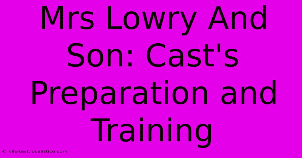 Mrs Lowry And Son: Cast's Preparation And Training