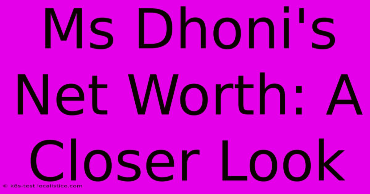 Ms Dhoni's Net Worth: A Closer Look