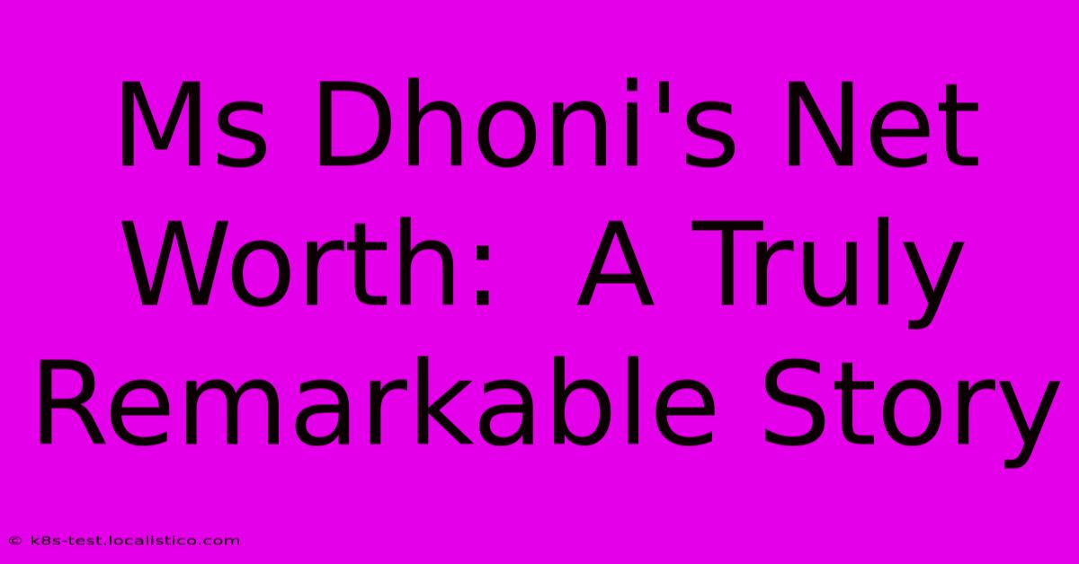 Ms Dhoni's Net Worth:  A Truly Remarkable Story