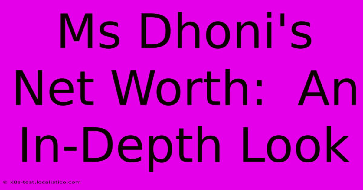 Ms Dhoni's Net Worth:  An In-Depth Look