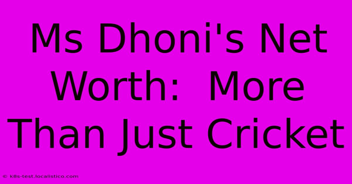 Ms Dhoni's Net Worth:  More Than Just Cricket