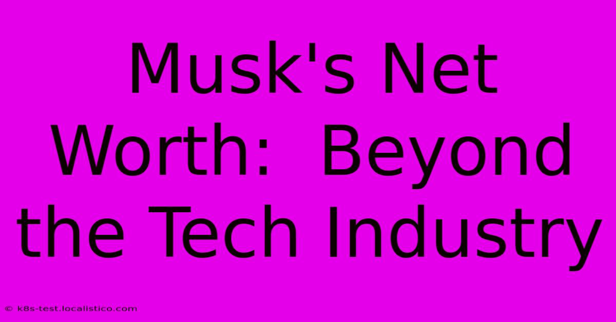 Musk's Net Worth:  Beyond The Tech Industry