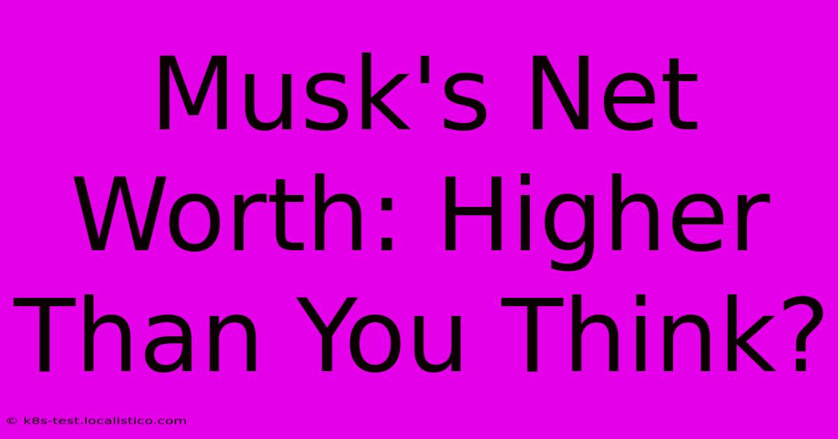 Musk's Net Worth: Higher Than You Think?