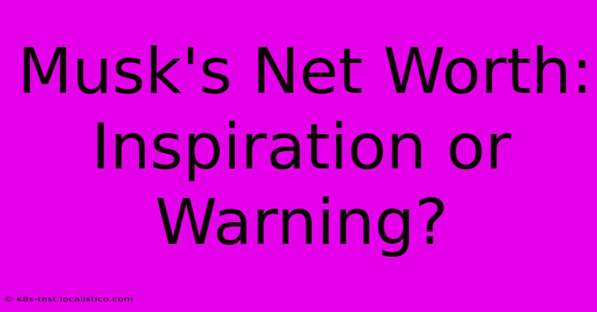 Musk's Net Worth: Inspiration Or Warning?