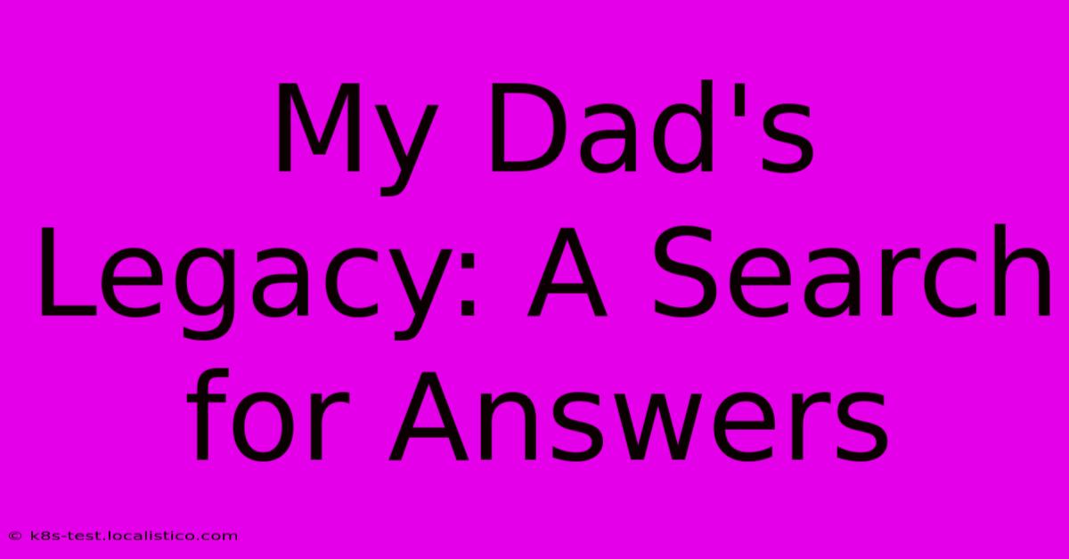 My Dad's Legacy: A Search For Answers