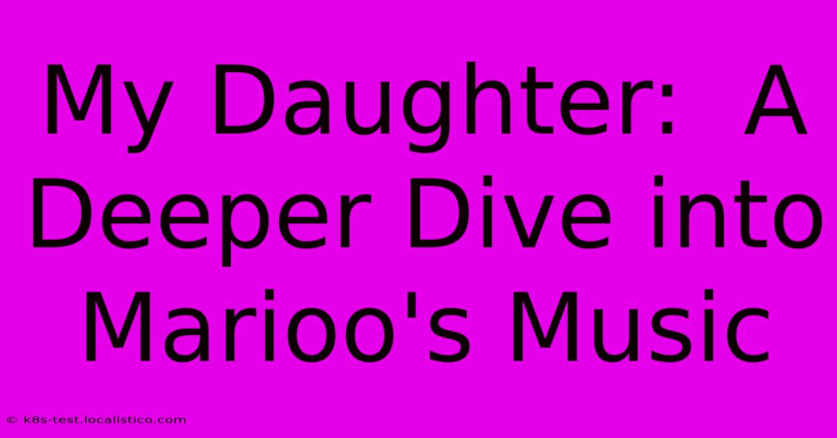 My Daughter:  A Deeper Dive Into Marioo's Music