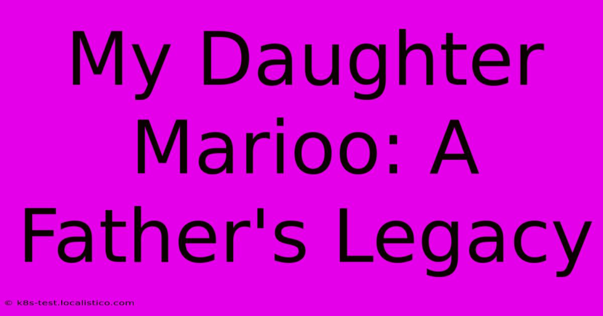 My Daughter Marioo: A Father's Legacy