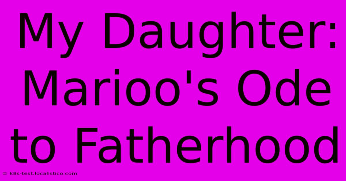 My Daughter:  Marioo's Ode To Fatherhood