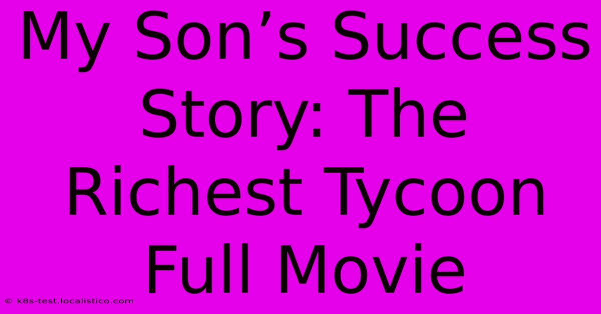 My Son’s Success Story: The Richest Tycoon Full Movie