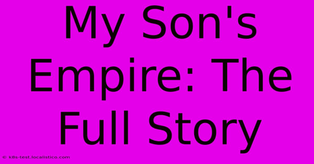 My Son's Empire: The Full Story