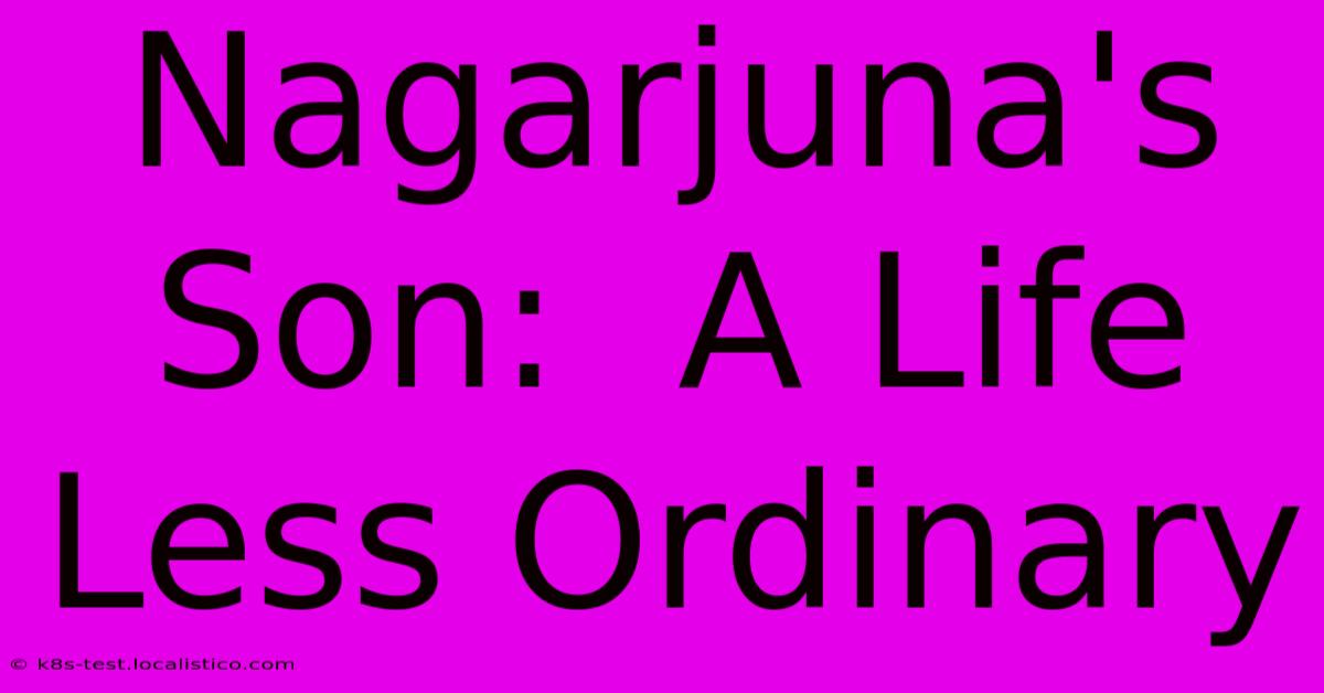 Nagarjuna's Son:  A Life Less Ordinary