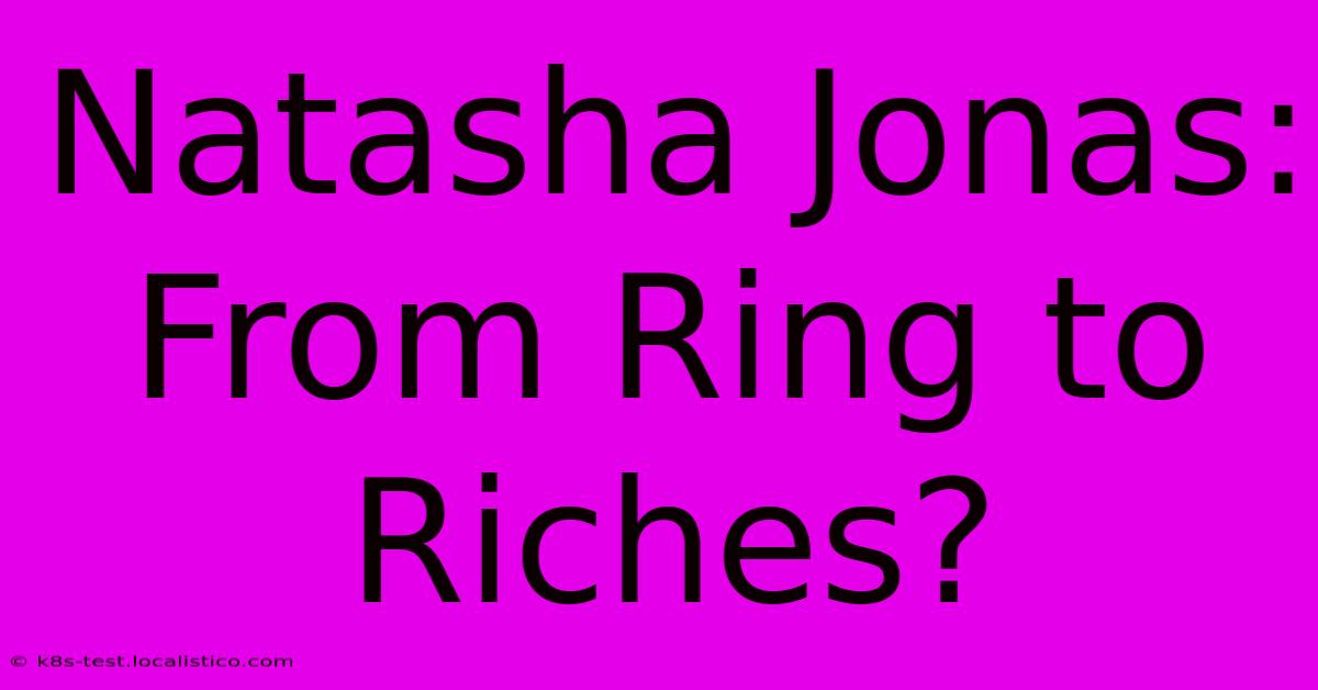 Natasha Jonas: From Ring To Riches?