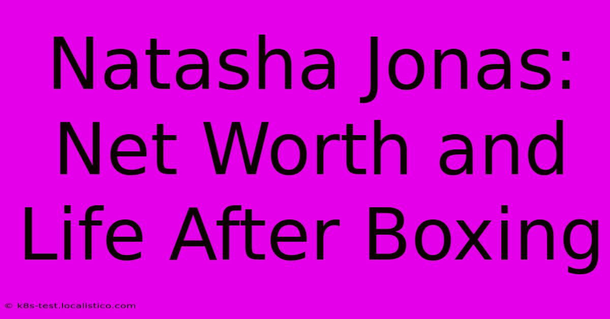 Natasha Jonas: Net Worth And Life After Boxing