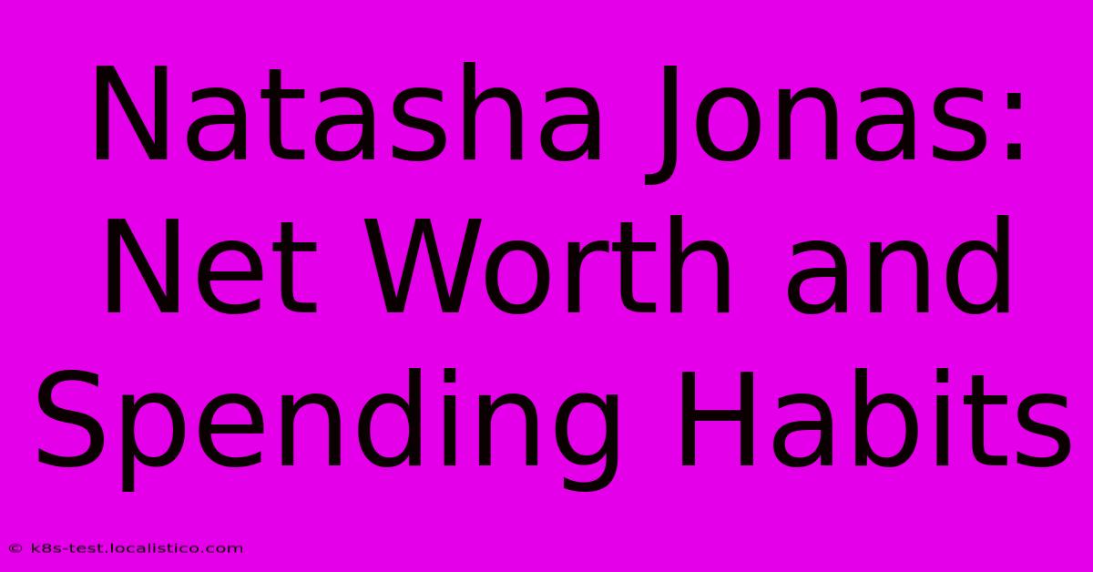 Natasha Jonas: Net Worth And Spending Habits