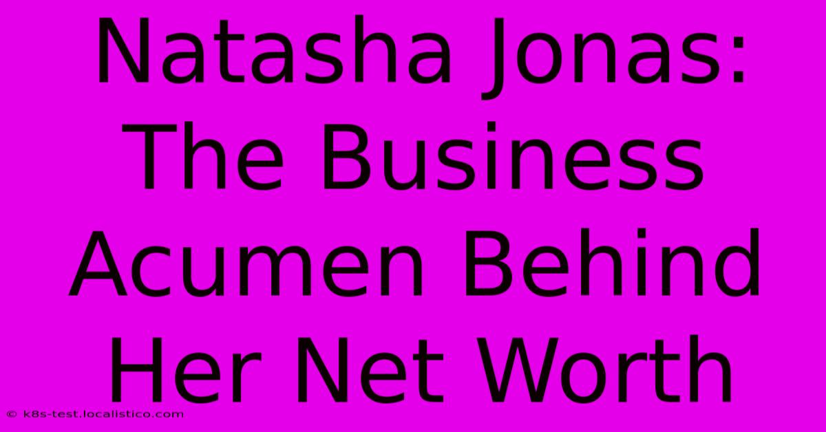 Natasha Jonas:  The Business Acumen Behind Her Net Worth