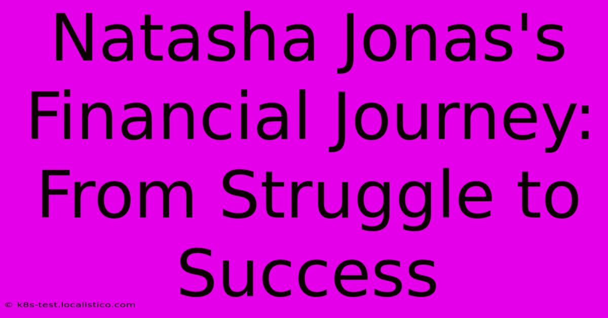 Natasha Jonas's Financial Journey: From Struggle To Success