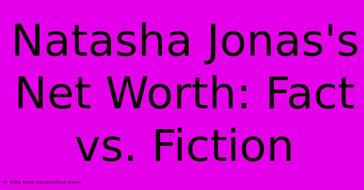 Natasha Jonas's Net Worth: Fact Vs. Fiction