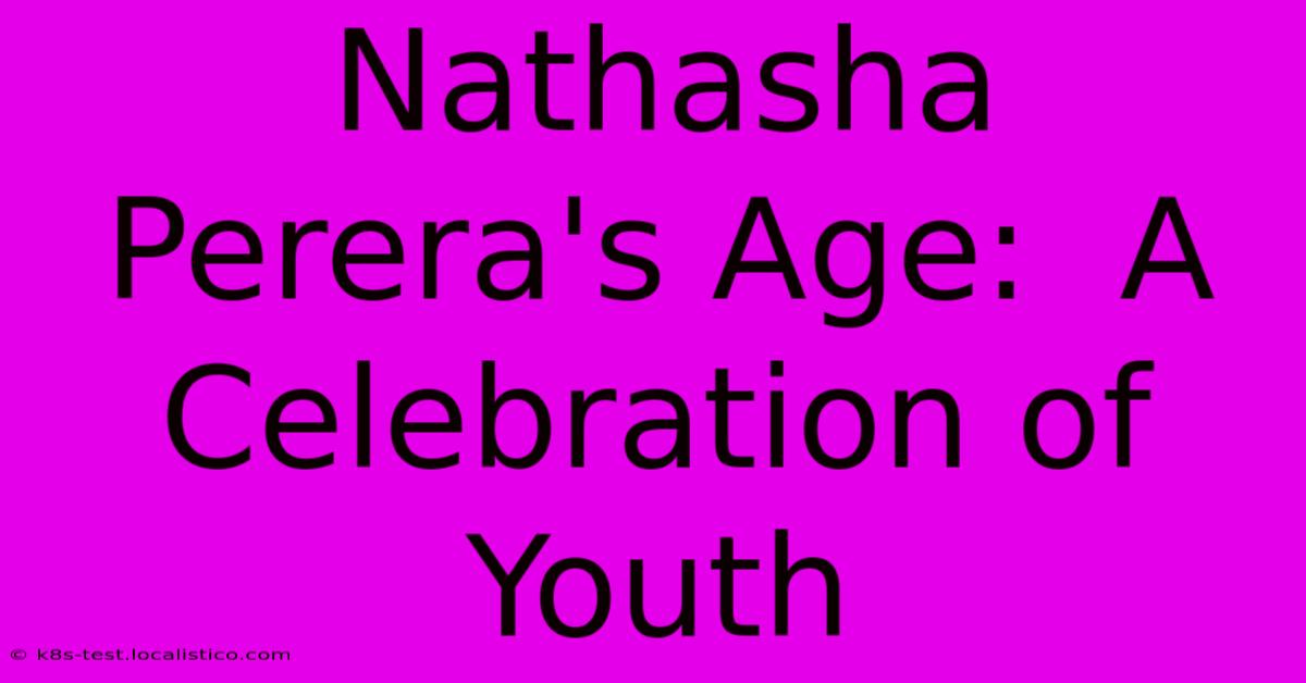 Nathasha Perera's Age:  A Celebration Of Youth