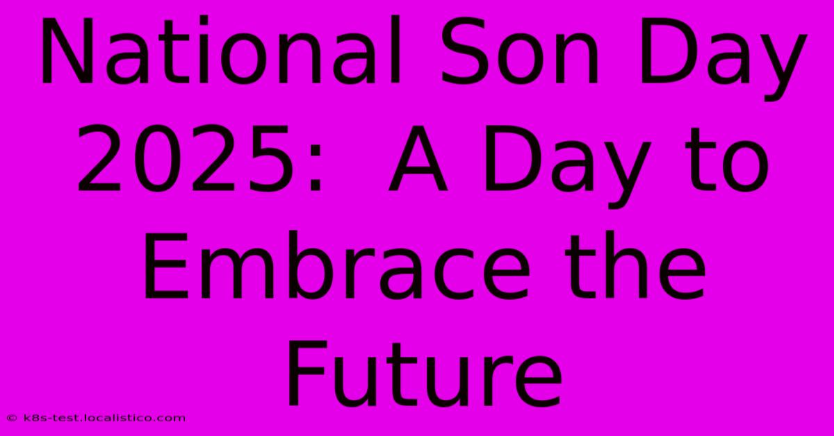 National Son Day 2025:  A Day To Embrace The Future