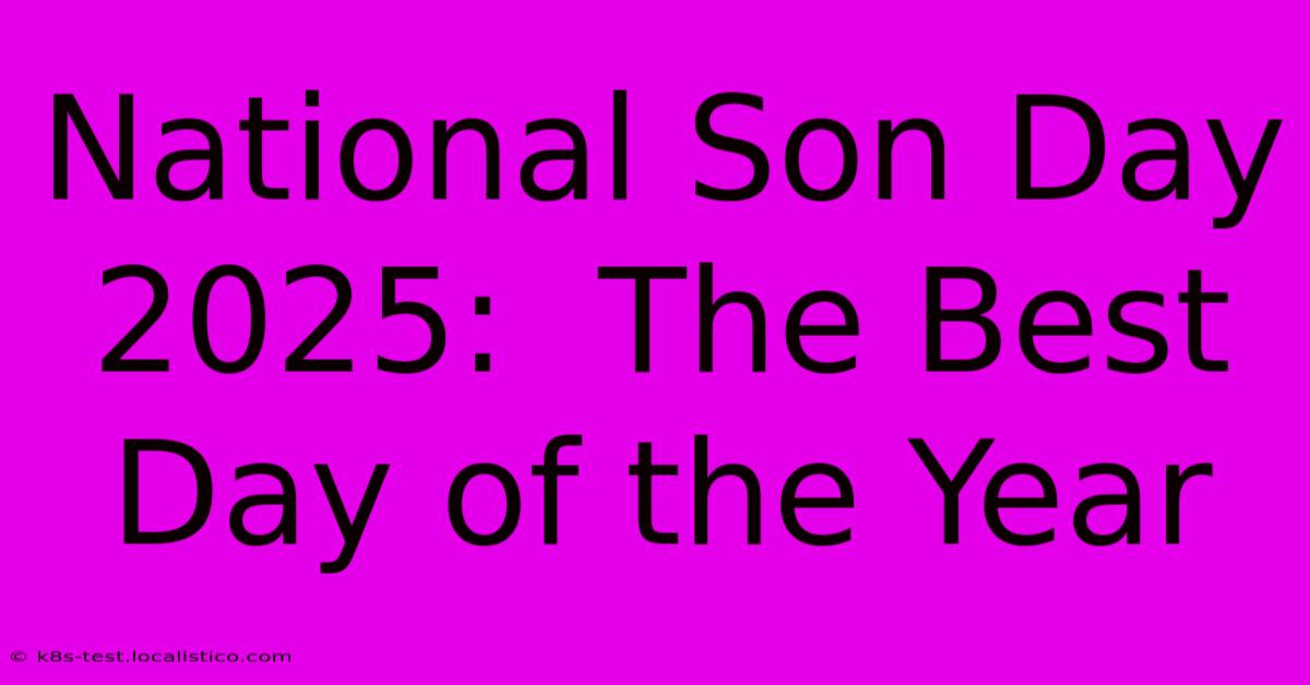 National Son Day 2025:  The Best Day Of The Year