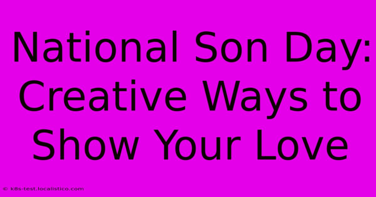 National Son Day:  Creative Ways To Show Your Love