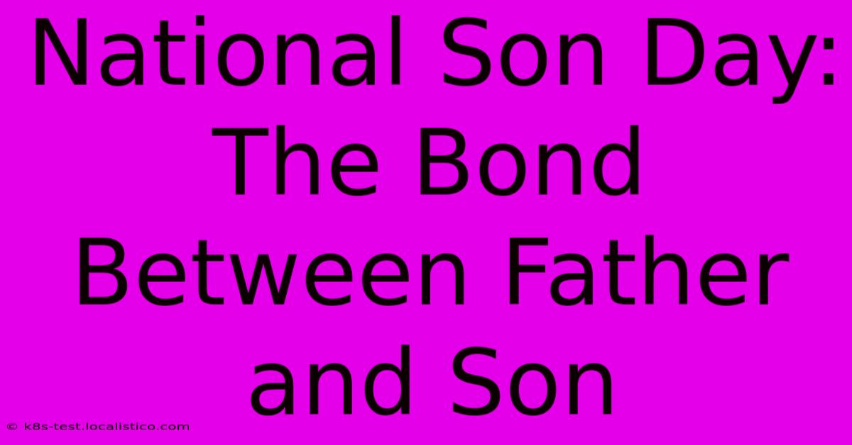 National Son Day:  The Bond Between Father And Son