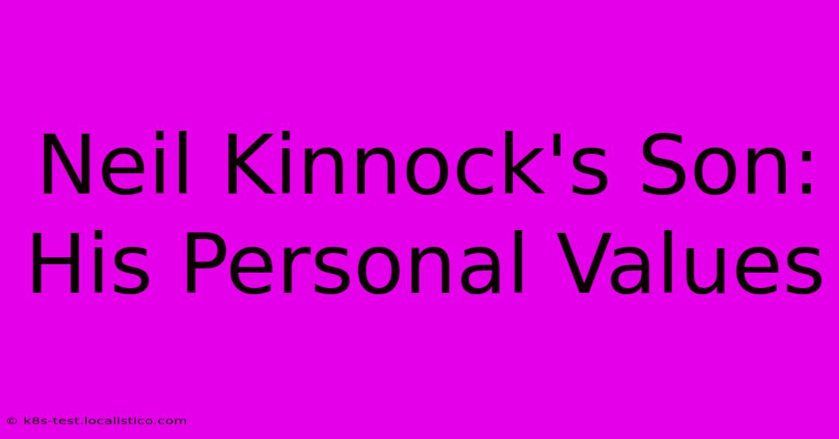 Neil Kinnock's Son:  His Personal Values