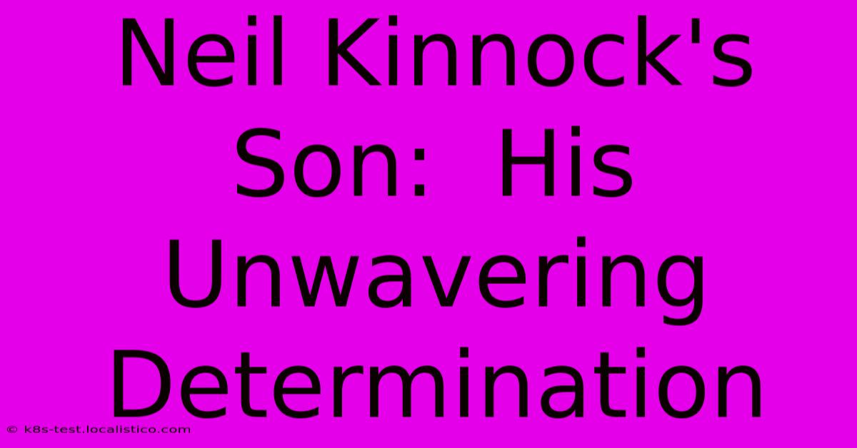 Neil Kinnock's Son:  His Unwavering Determination