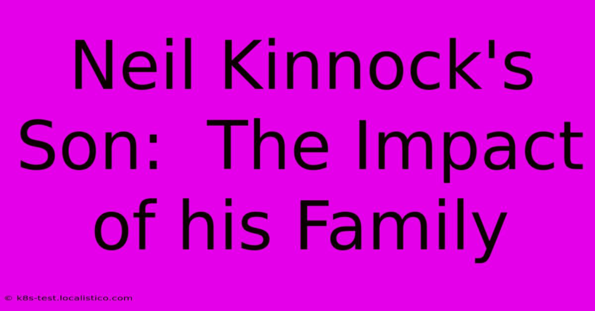 Neil Kinnock's Son:  The Impact Of His Family