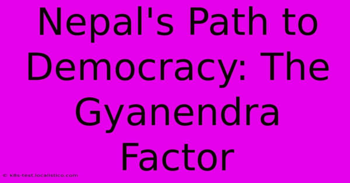 Nepal's Path To Democracy: The Gyanendra Factor