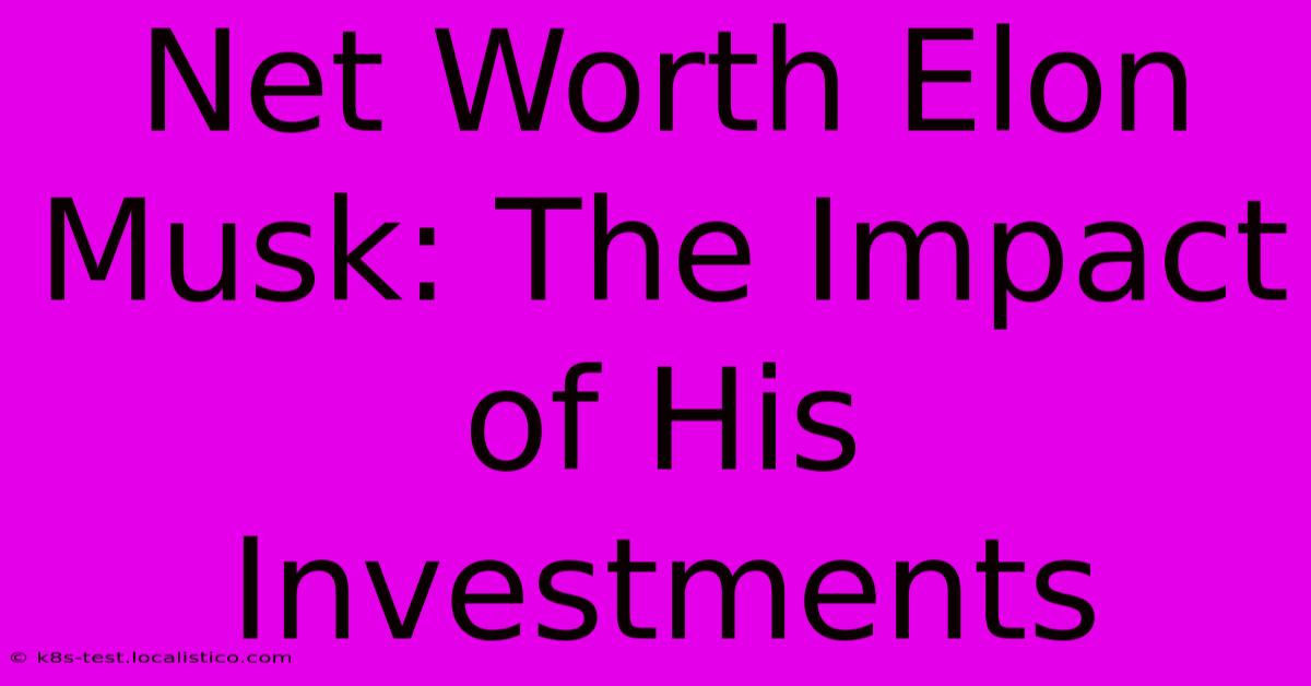 Net Worth Elon Musk: The Impact Of His Investments