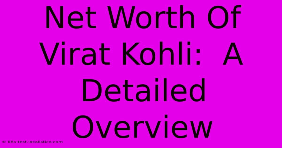 Net Worth Of Virat Kohli:  A Detailed Overview