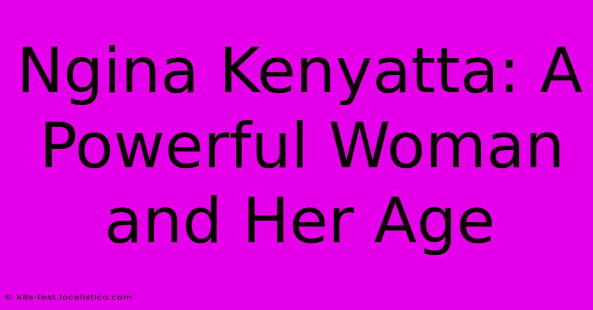 Ngina Kenyatta: A Powerful Woman And Her Age