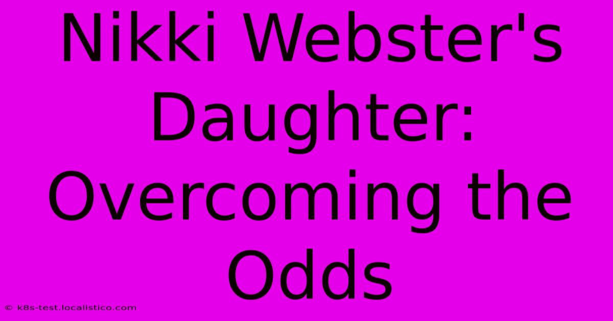 Nikki Webster's Daughter:  Overcoming The Odds