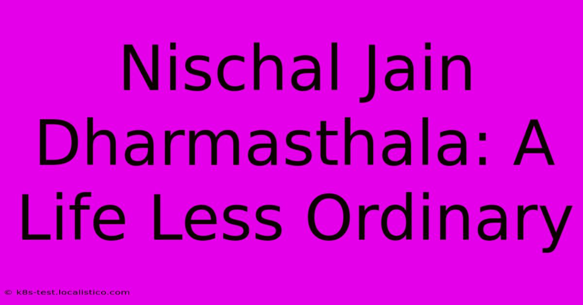 Nischal Jain Dharmasthala: A Life Less Ordinary