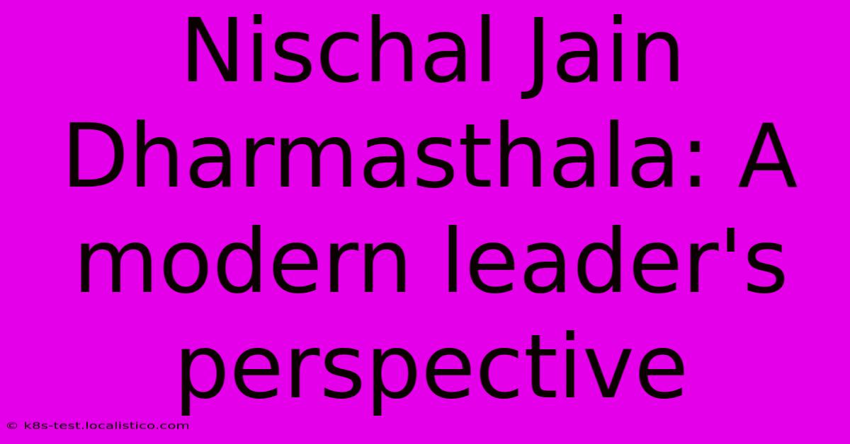 Nischal Jain Dharmasthala: A Modern Leader's Perspective