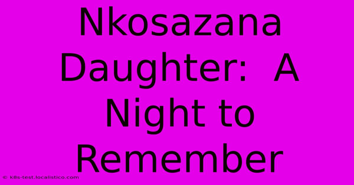 Nkosazana Daughter:  A Night To Remember