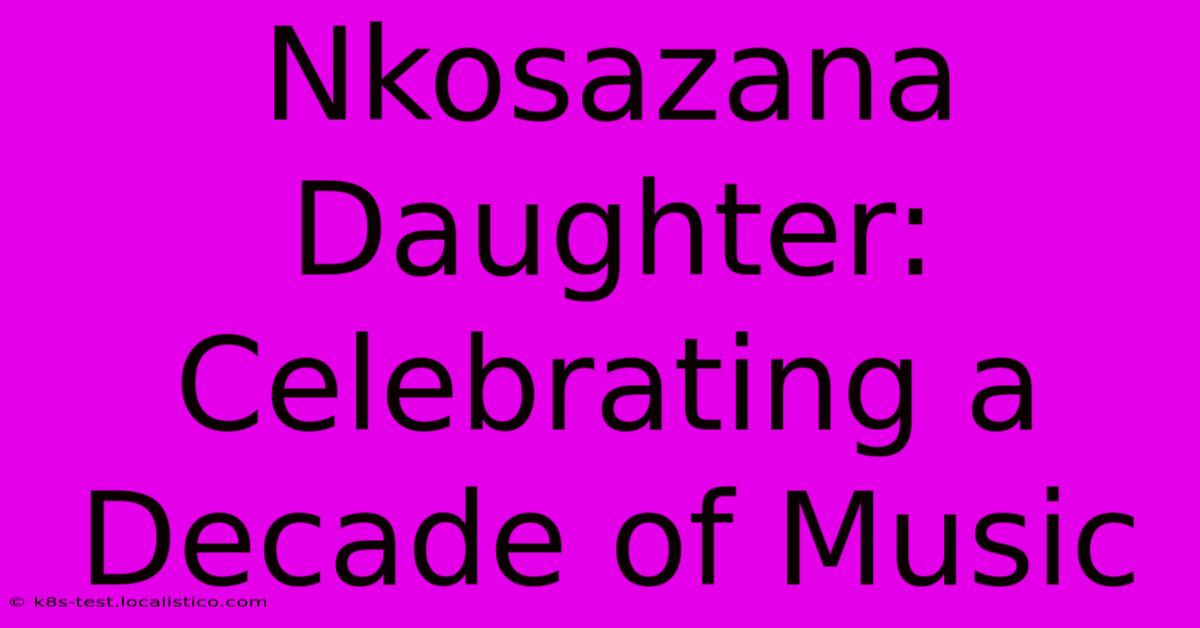 Nkosazana Daughter:  Celebrating A Decade Of Music