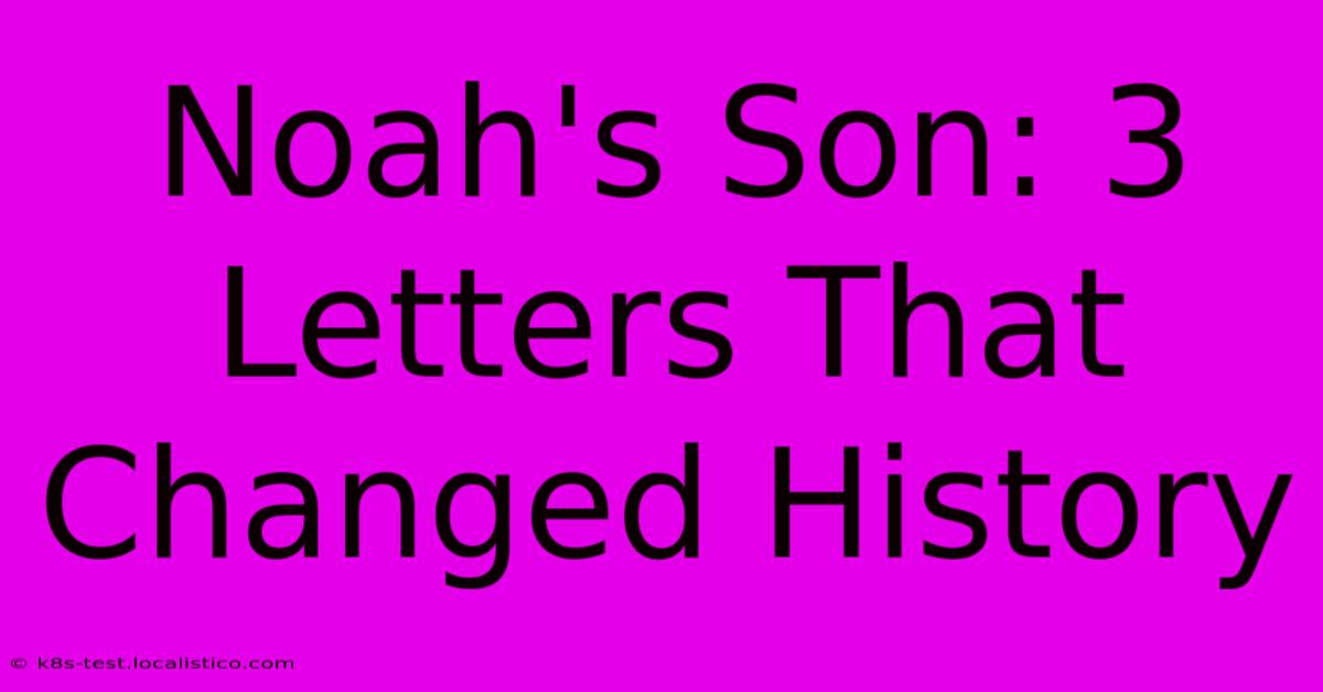 Noah's Son: 3 Letters That Changed History