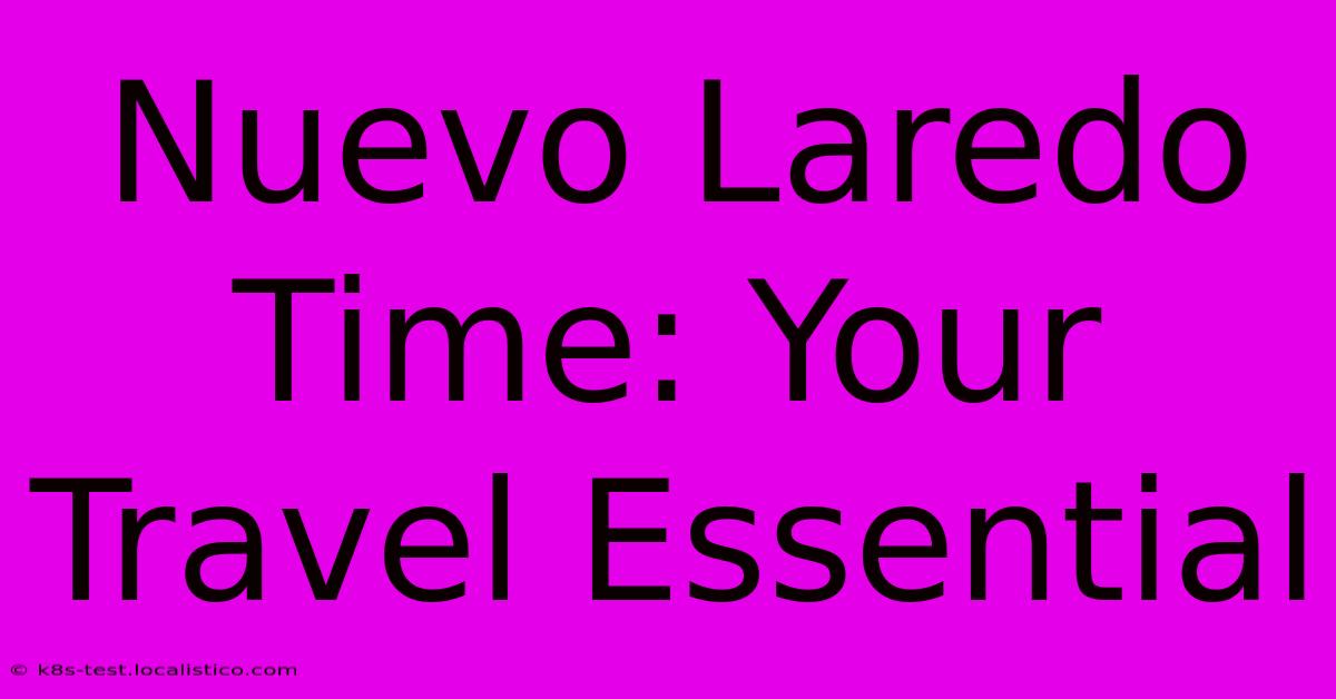 Nuevo Laredo Time: Your Travel Essential