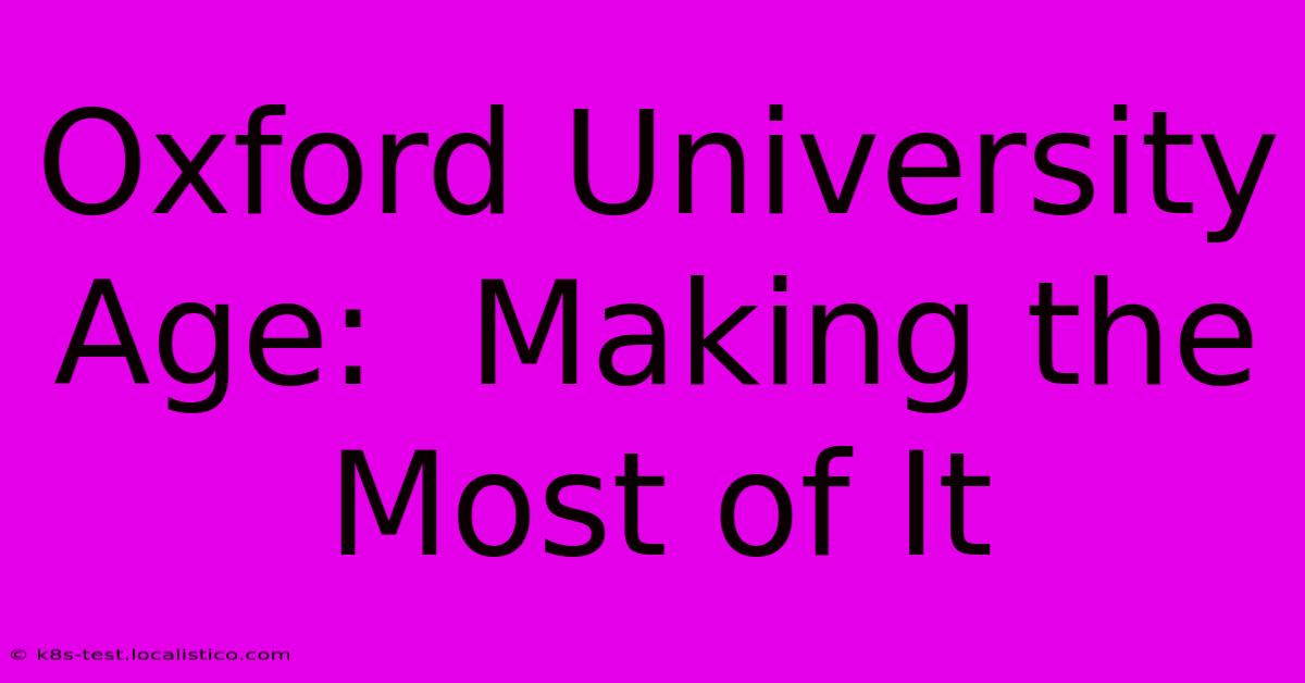 Oxford University Age:  Making The Most Of It