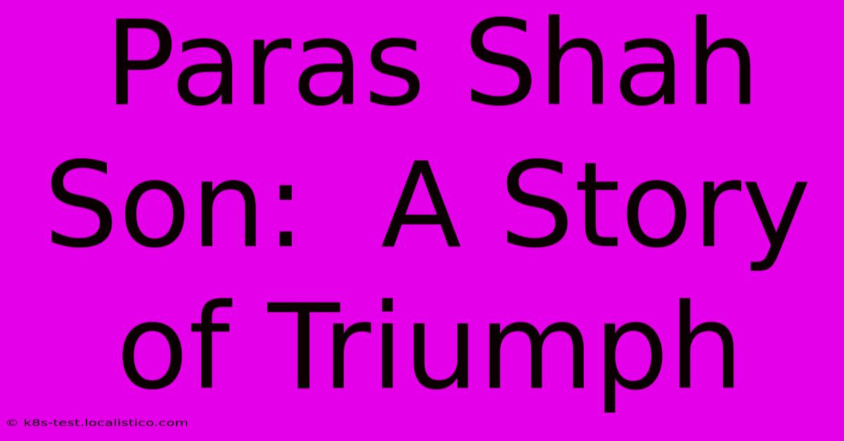 Paras Shah Son:  A Story Of Triumph