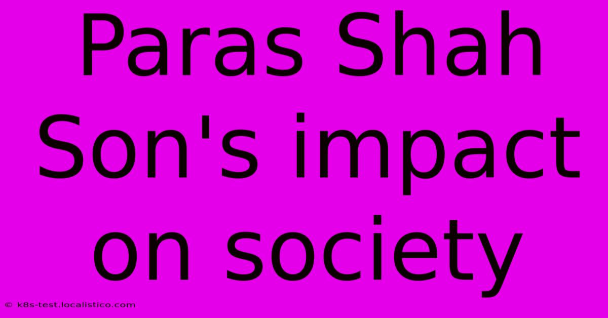 Paras Shah Son's Impact On Society