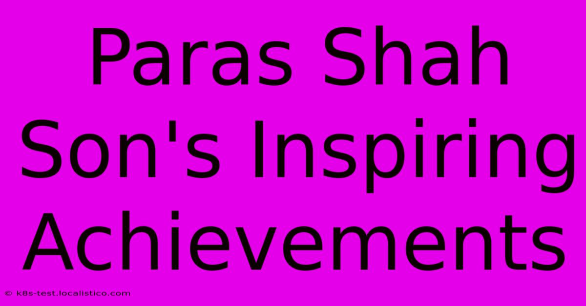 Paras Shah Son's Inspiring Achievements