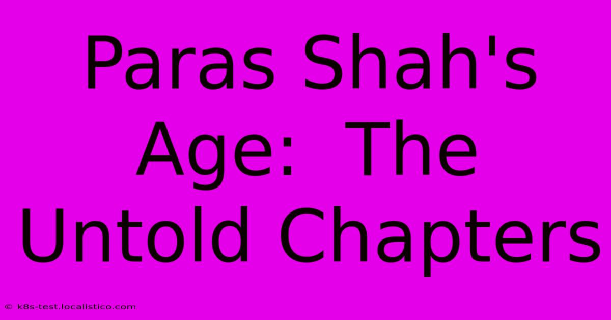 Paras Shah's Age:  The Untold Chapters