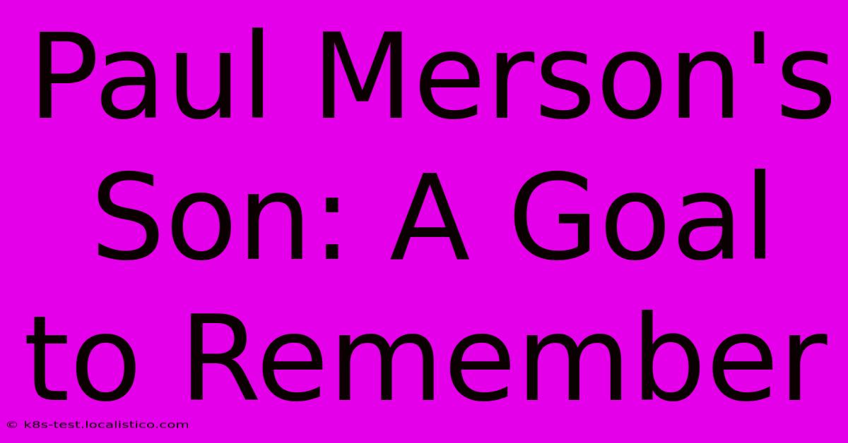 Paul Merson's Son: A Goal To Remember