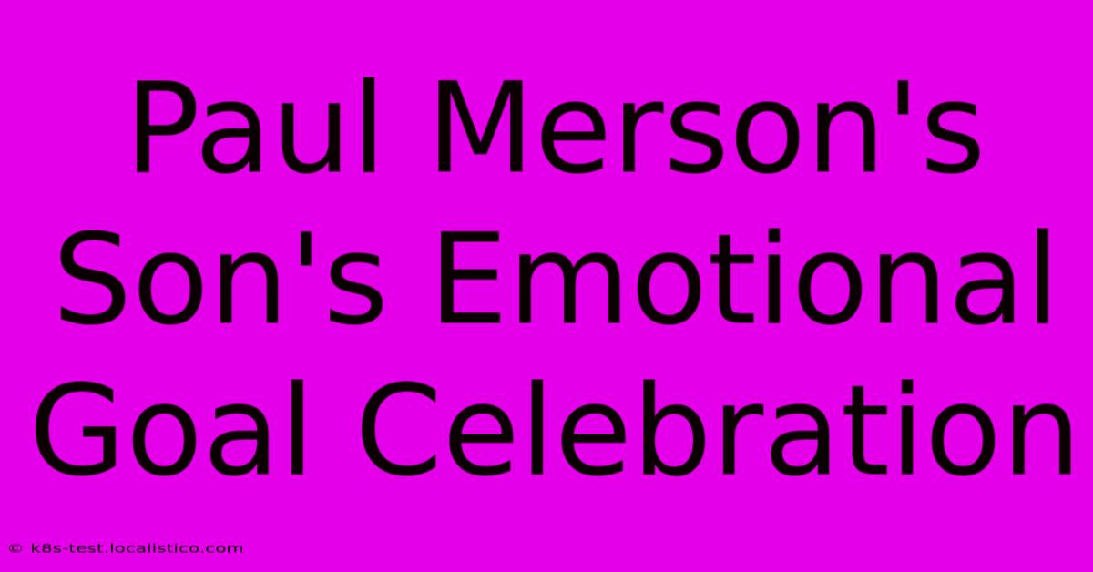 Paul Merson's Son's Emotional Goal Celebration