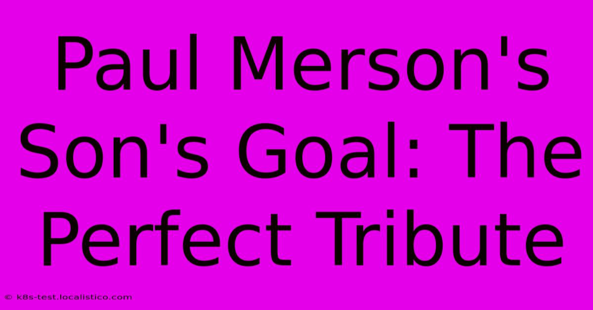 Paul Merson's Son's Goal: The Perfect Tribute